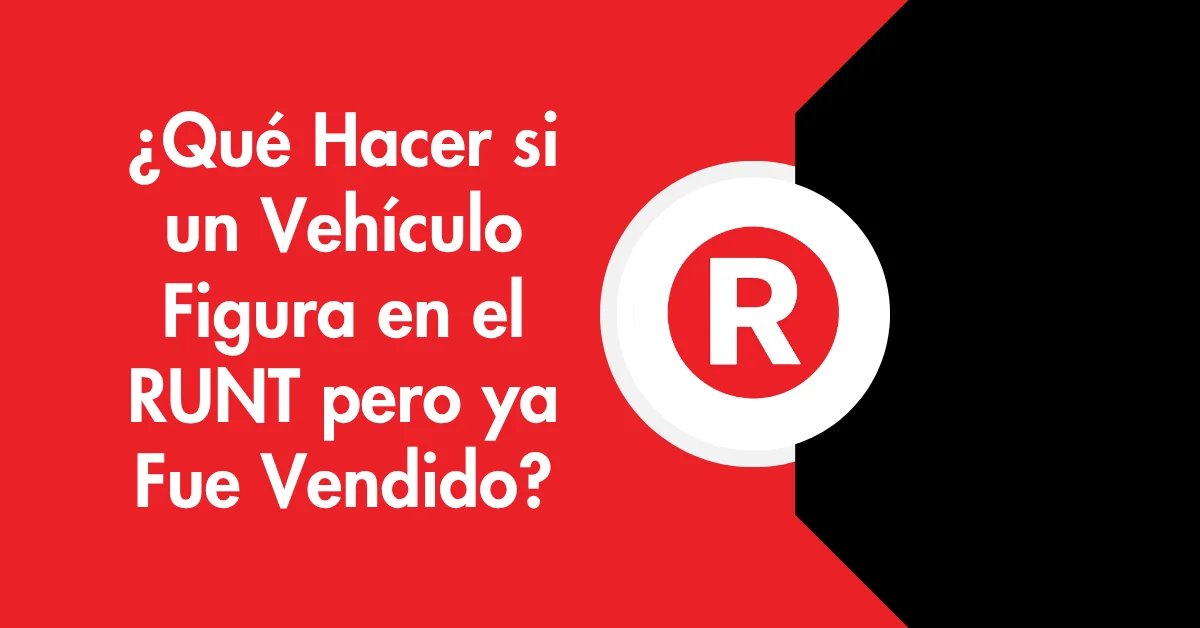 ¿Qué Hacer si un Vehículo Figura en el RUNT pero ya Fue Vendido?