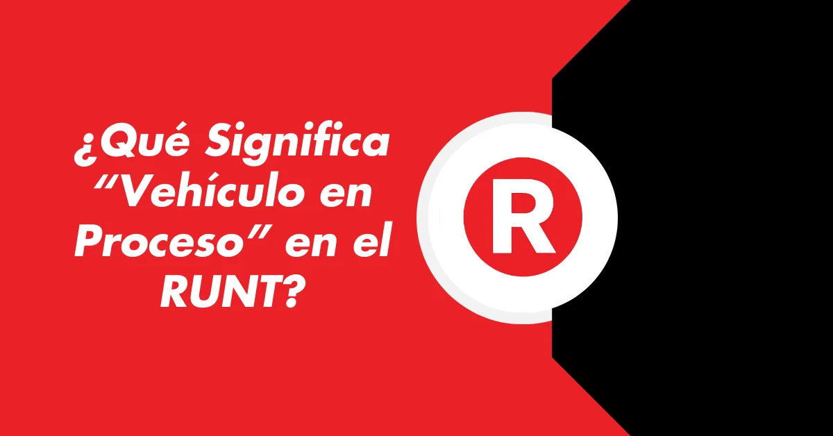 ¿Qué Significa “Vehículo en Proceso” en el RUNT